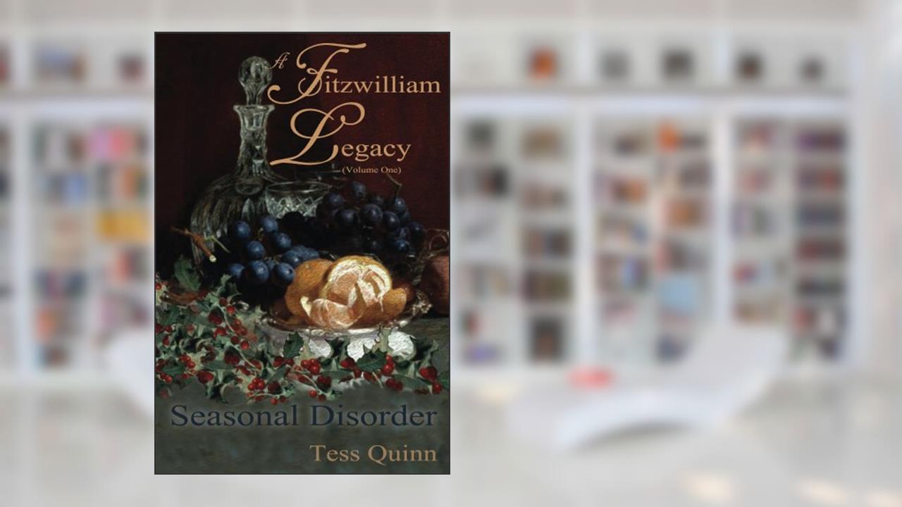 A Fitzwilliam Legacy: Seasonal Disorder (Volume I), written by Tess Quinn