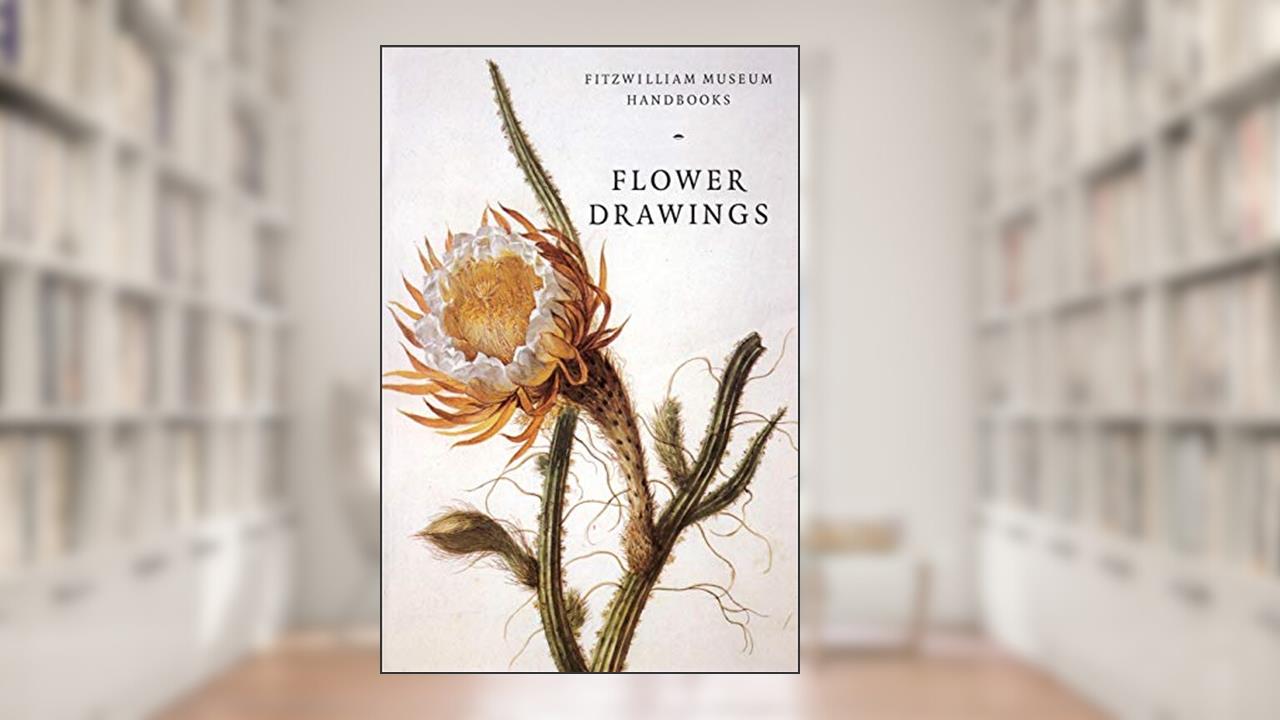 Flower Drawings (Fitzwilliam Museum Handbooks), written by David Scrase