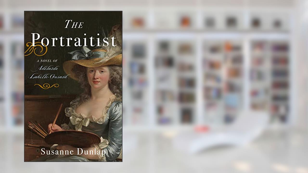 The Portraitist: A Novel of Adelaide Labille-Guiard, written by Susanne Dunlap