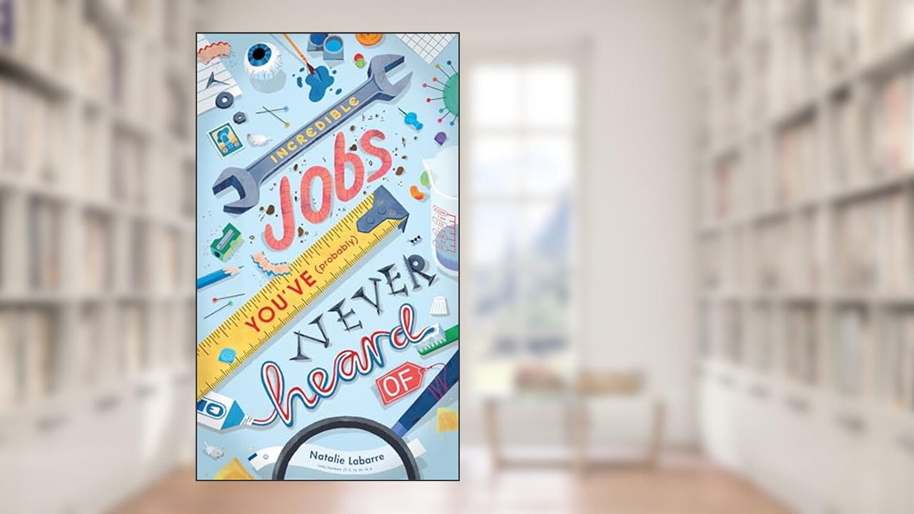 Incredible Jobs You've (Probably) Never Heard Of, written by Natalie Labarre
