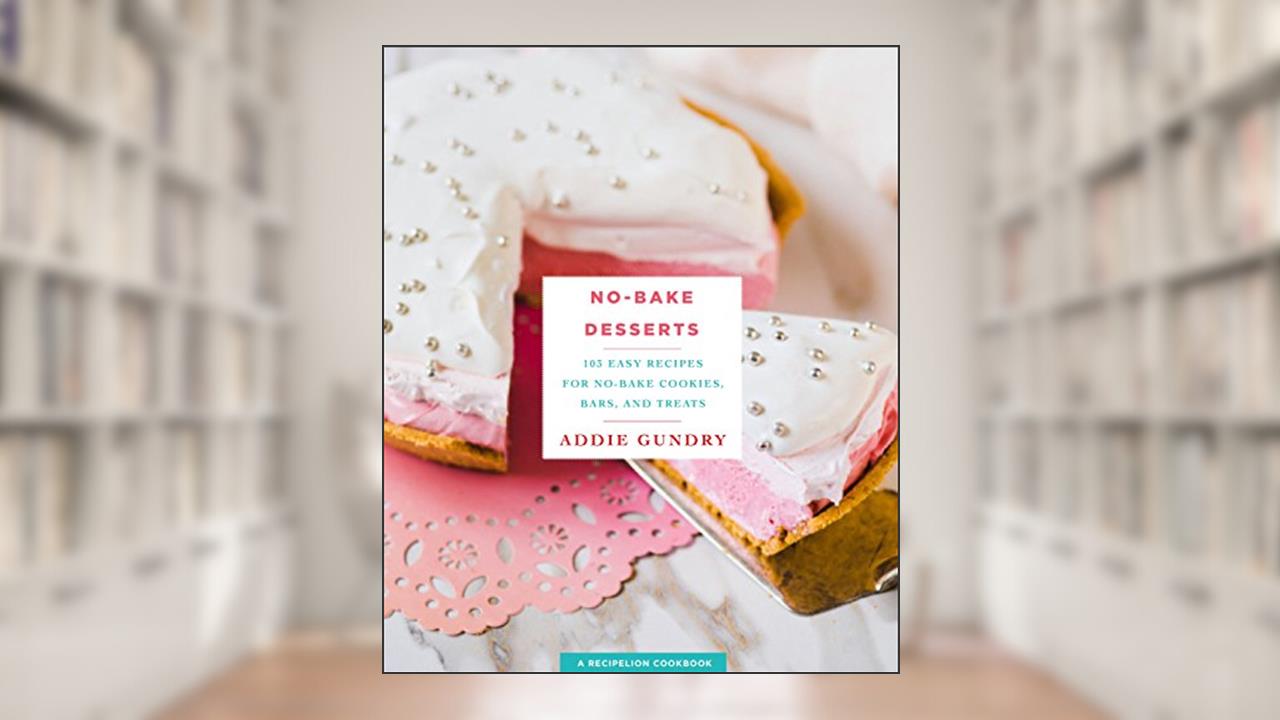 No-Bake Desserts: 103 Easy Recipes for No-Bake Cookies, Bars, and Treats (RecipeLion), written by Addie Gundry