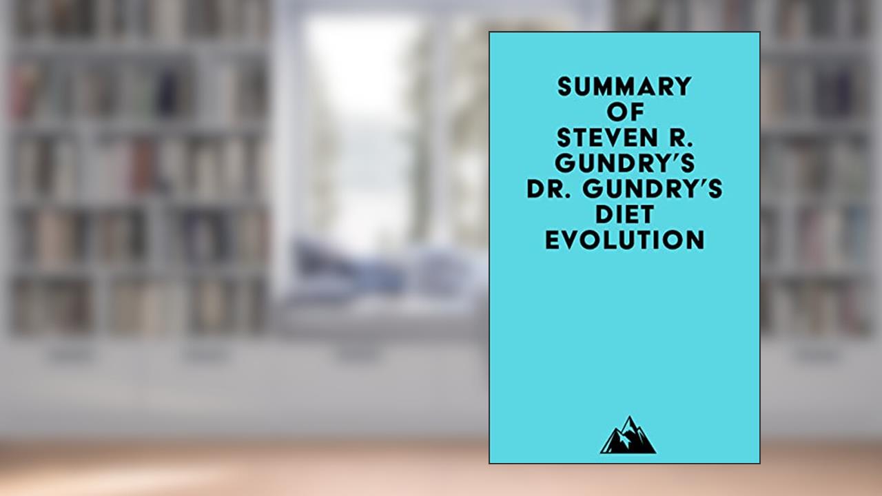 Summary of Dr. Steven R. Gundry's Dr. Gundry's Diet Evolution, written by Everest Media