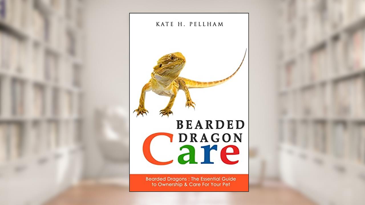 Bearded Dragons: The Essential Guide to Ownership & Care for Your Pet (Bearded Dragon Care), written by Kate Pellham