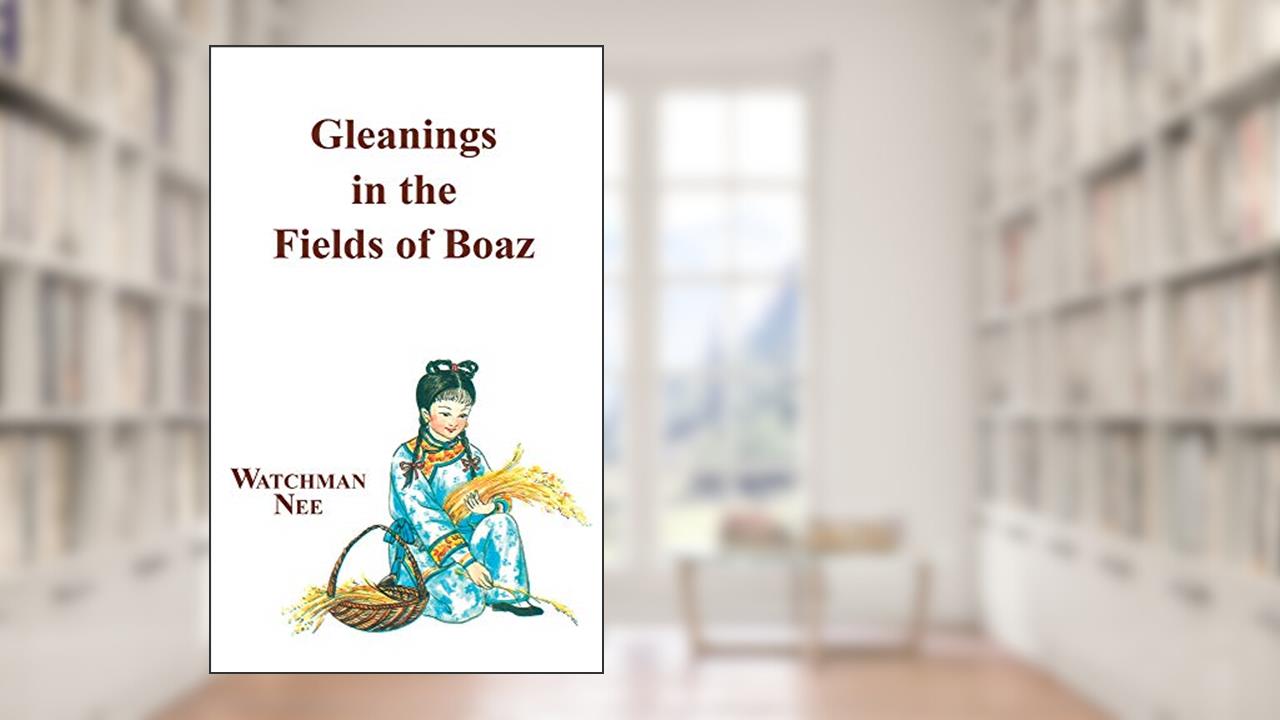Gleanings in the Fields of Boaz, written by Watchman Nee