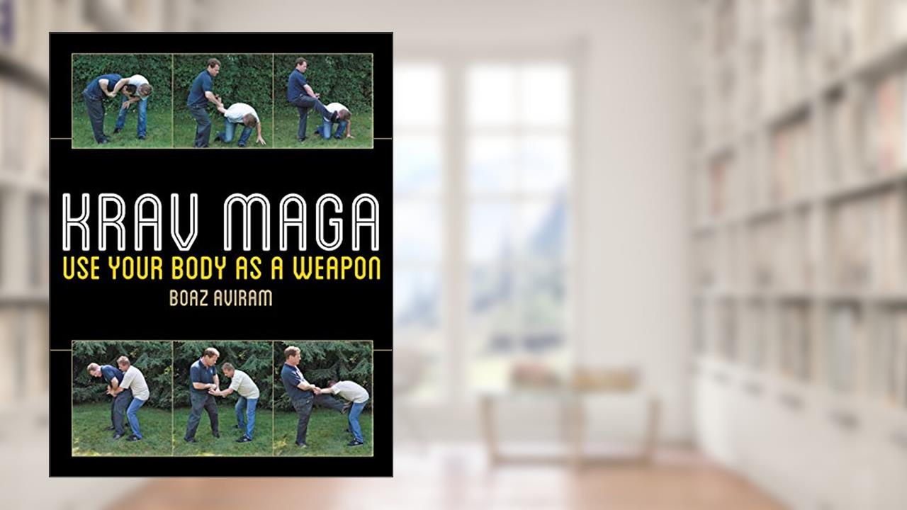 Krav Maga: Use Your Body as a Weapon, written by Boaz Aviram