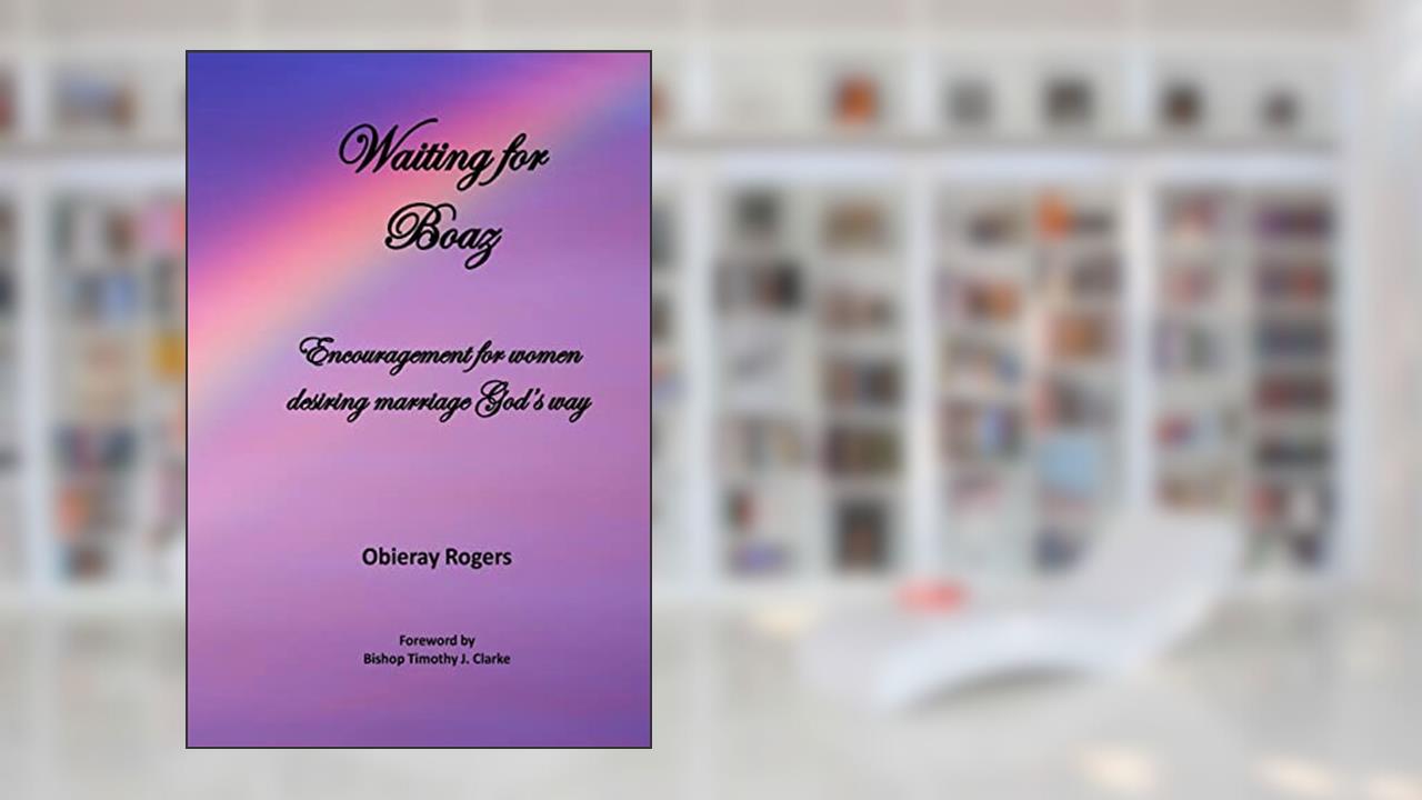 Waiting for Boaz: Encouragement for women desiring marriage God's way, written by Obieray Rogers