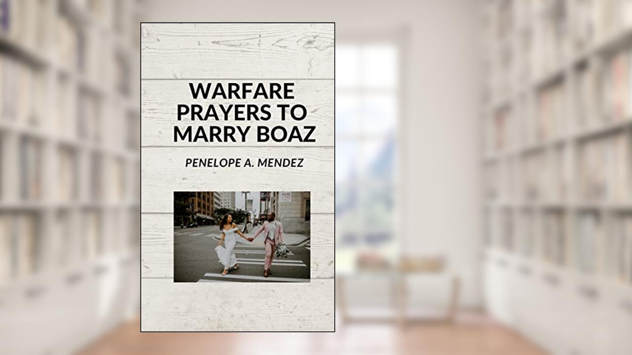 WARFARE PRAYERS TO MARRY BOAZ, written by Penelope A. Mendez