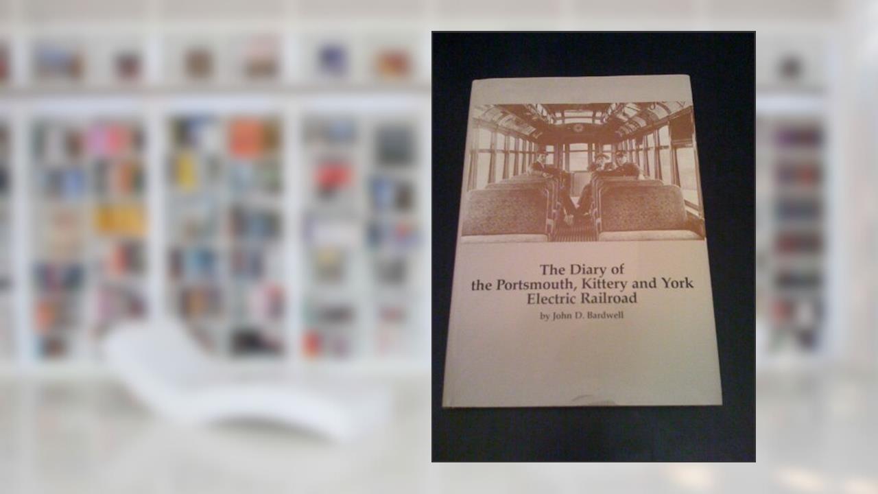 A Diary of the Portsmouth, Kittery, and York Electric Railroad, written by John D. Bardwell