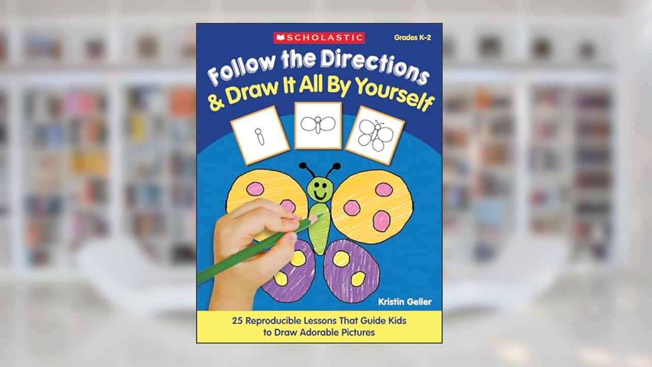 Follow the Directions & Draw It All by Yourself!: 25 Reproducible Lessons That Guide Kids to Draw Adorable Pictures, written by Kristin Geller; Kristen Geller