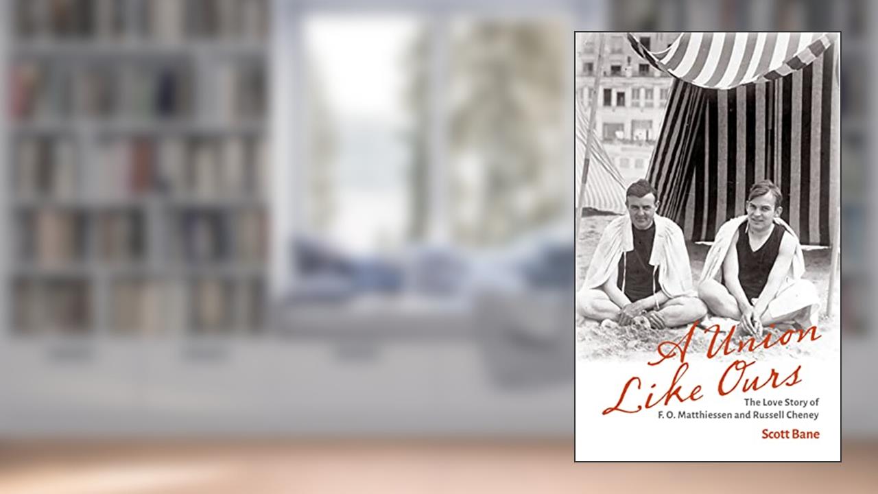 A Union Like Ours: The Love Story of F. O. Matthiessen and Russell Cheney, written by Scott Bane