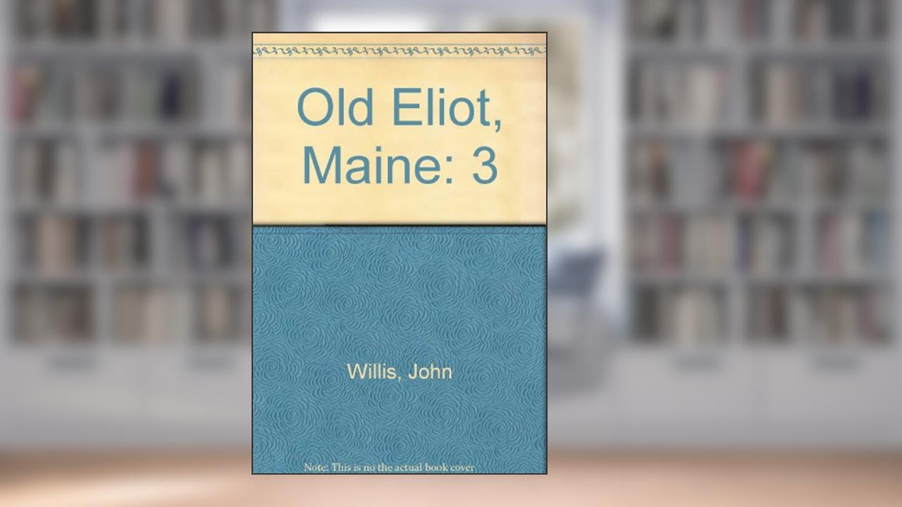 OLD ELIOT, a Magazine of the History and Biography of the Upper Parish of Kittery, now Eliot,, written by John Willis; John Wills Wills