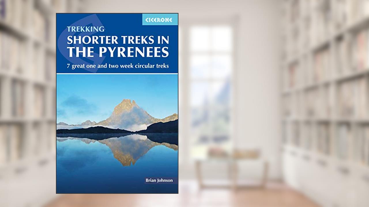 Shorter Treks in the Pyrenees (Cicerone Trekking Guides), written by Brian Johnson