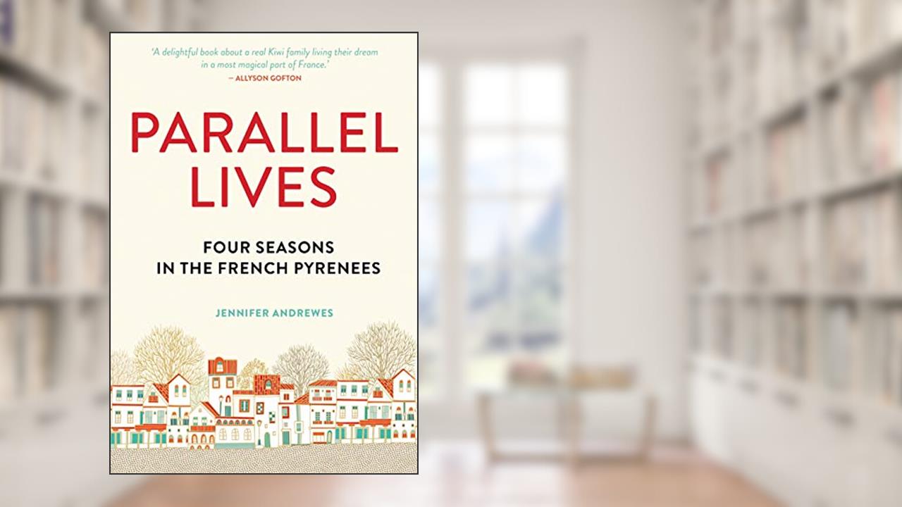 Parallel Lives: Four Seasons in the French Pyrenees, written by Jennifer Andrewes