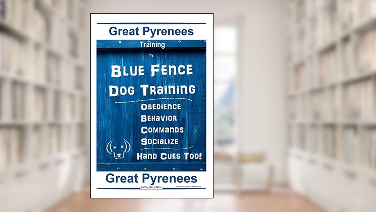 Great Pyrenees Training By Blue Fence Dog Training, Obedience - Behavior, Commands - Socialize Hand Cues Too! Great Pyrenees, written by Douglas K Naiyn