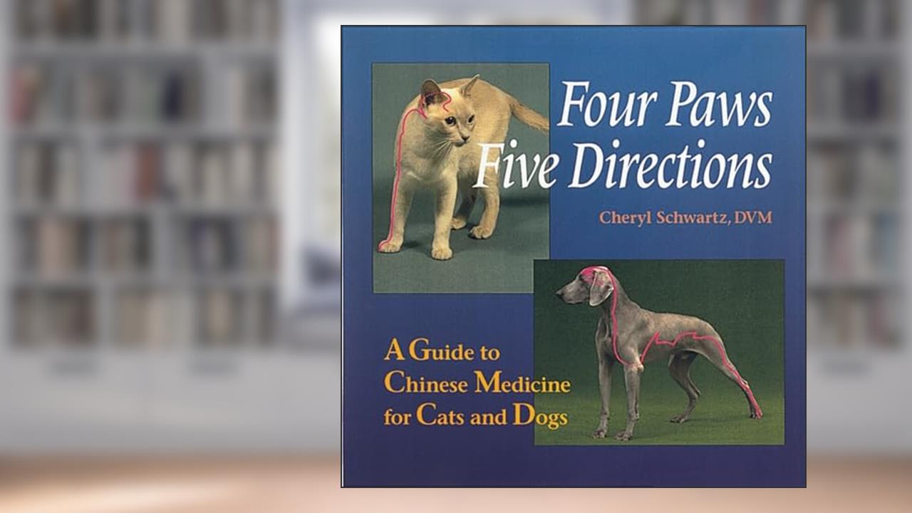 Four Paws, Five Directions: A Guide to Chinese Medicine for Cats and Dogs, written by Cheryl Schwartz; Mark Ed. Schwartz