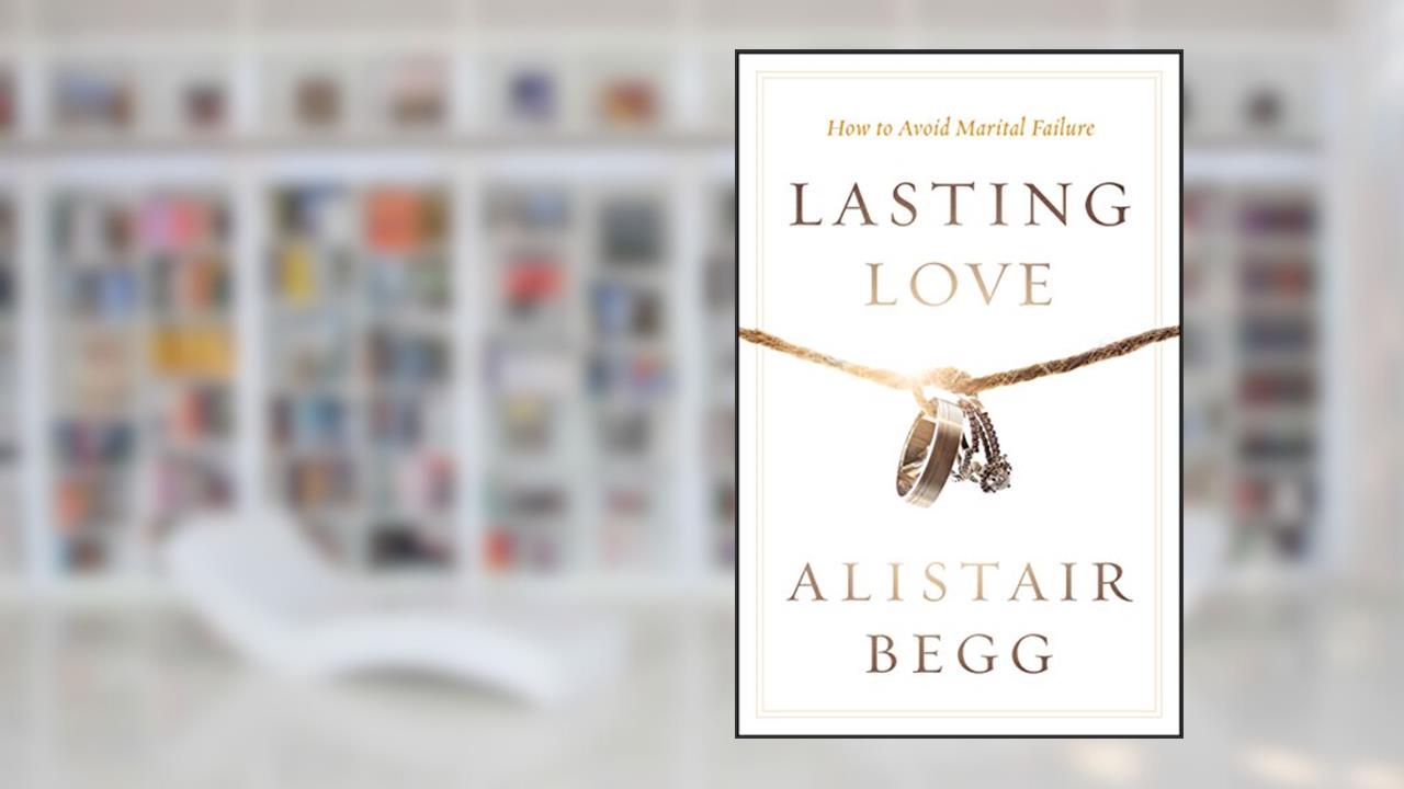Lasting Love: How to Avoid Marital Failure, written by Alistair Begg