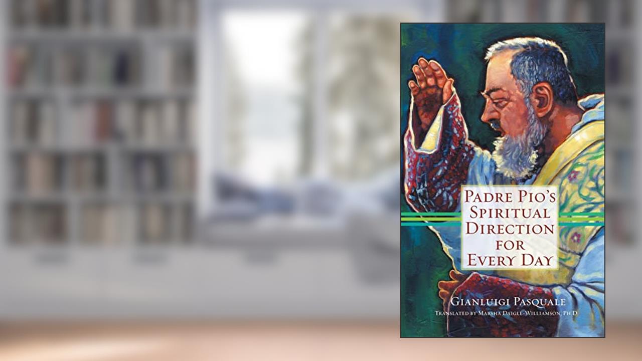 Padre Pio's Spiritual Direction for Every Day, written by Gianluigi Pasquale