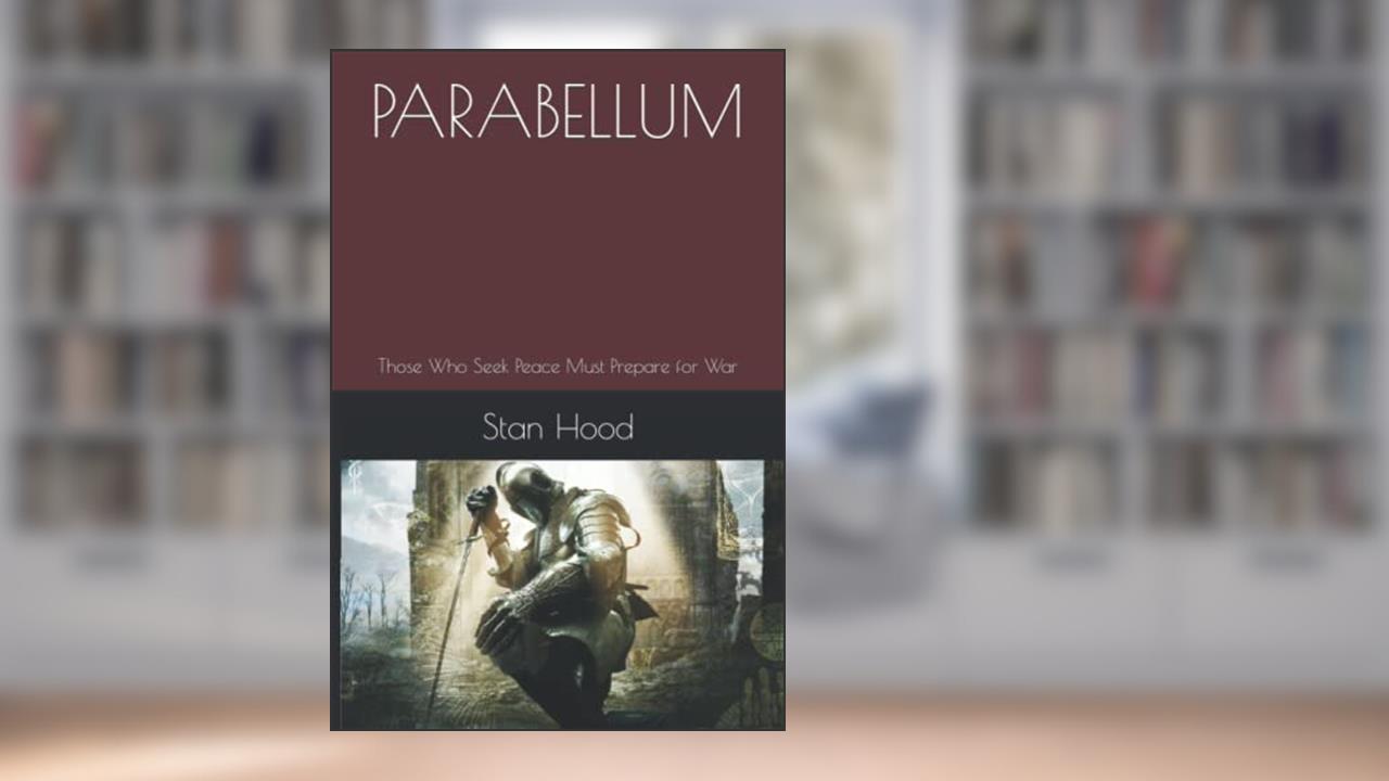 PARABELLUM: Those Who Seek Peace Must Prepare for War, written by Stan Hood