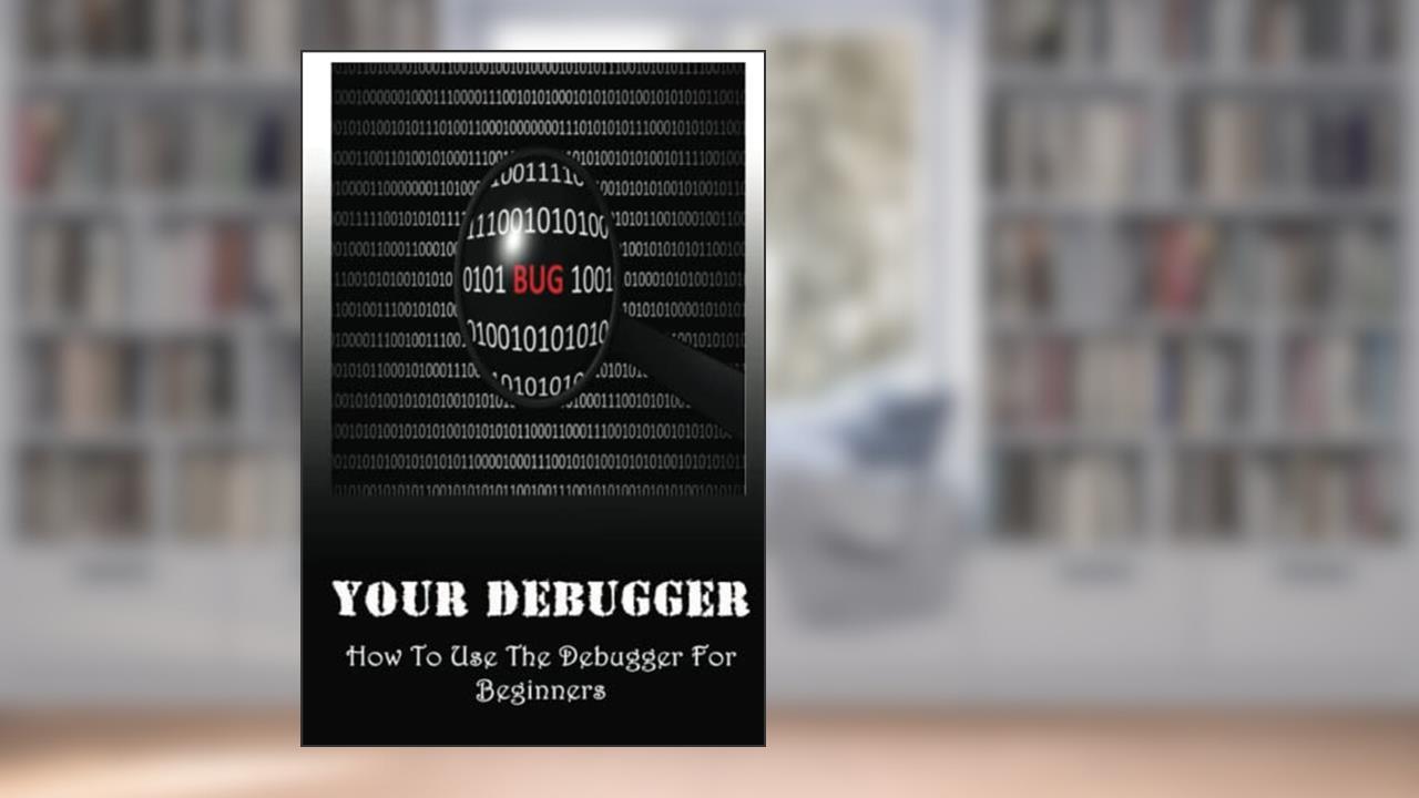 Your Debugger: How To Use The Debugger For Beginners, written by Brice Wink