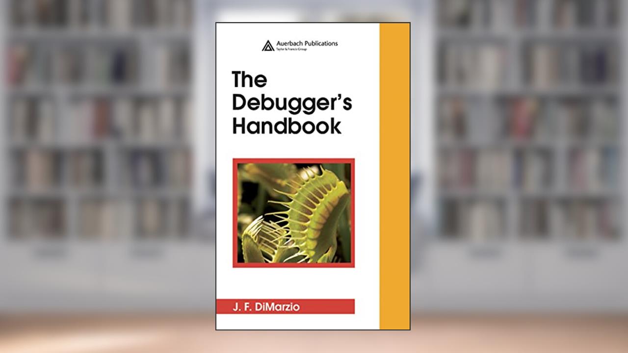 The Debugger's Handbook, written by J.F. DiMarzio