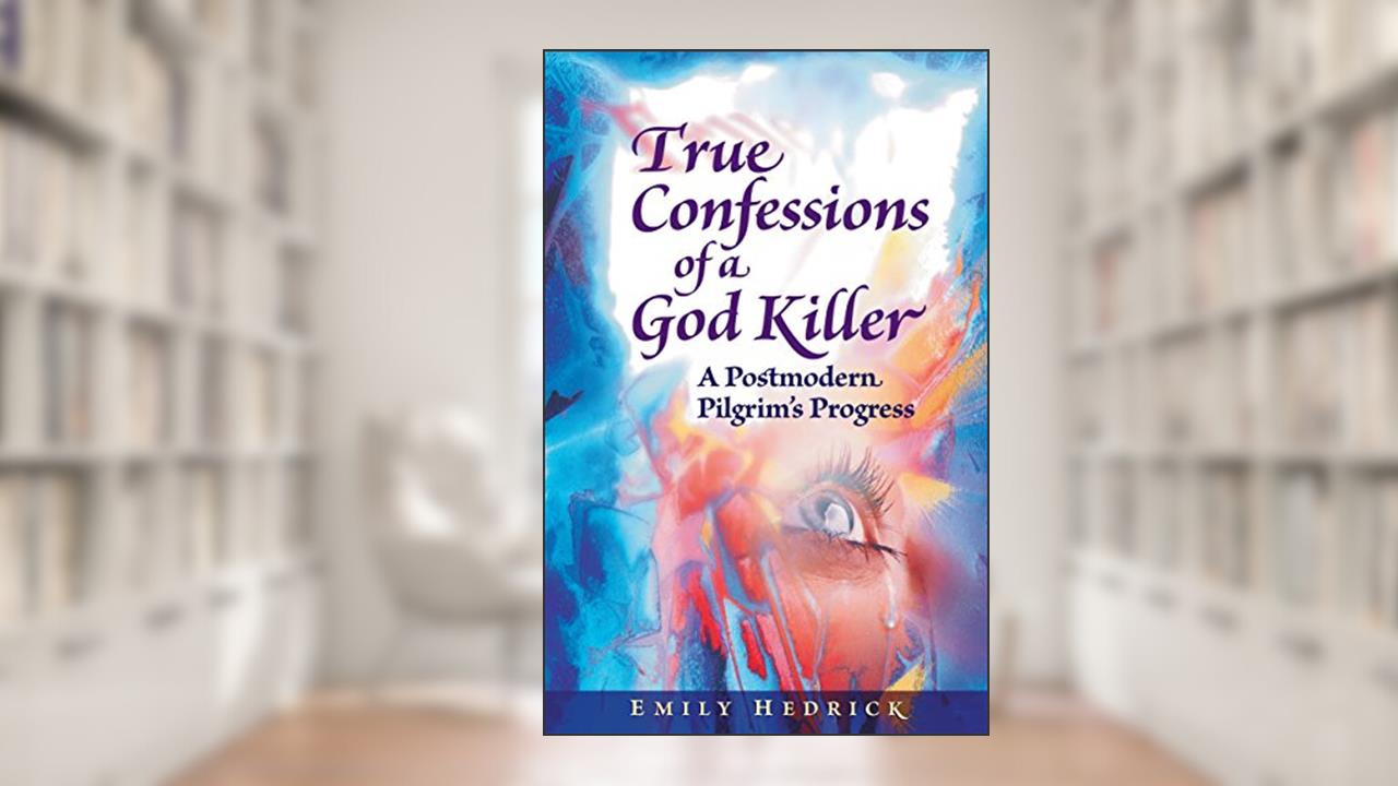 True Confessions of a God Killer: A Postmodern Pilgrim's Progress (DreamSeeker Fiction Series Book 2), written by Emily Hedrick