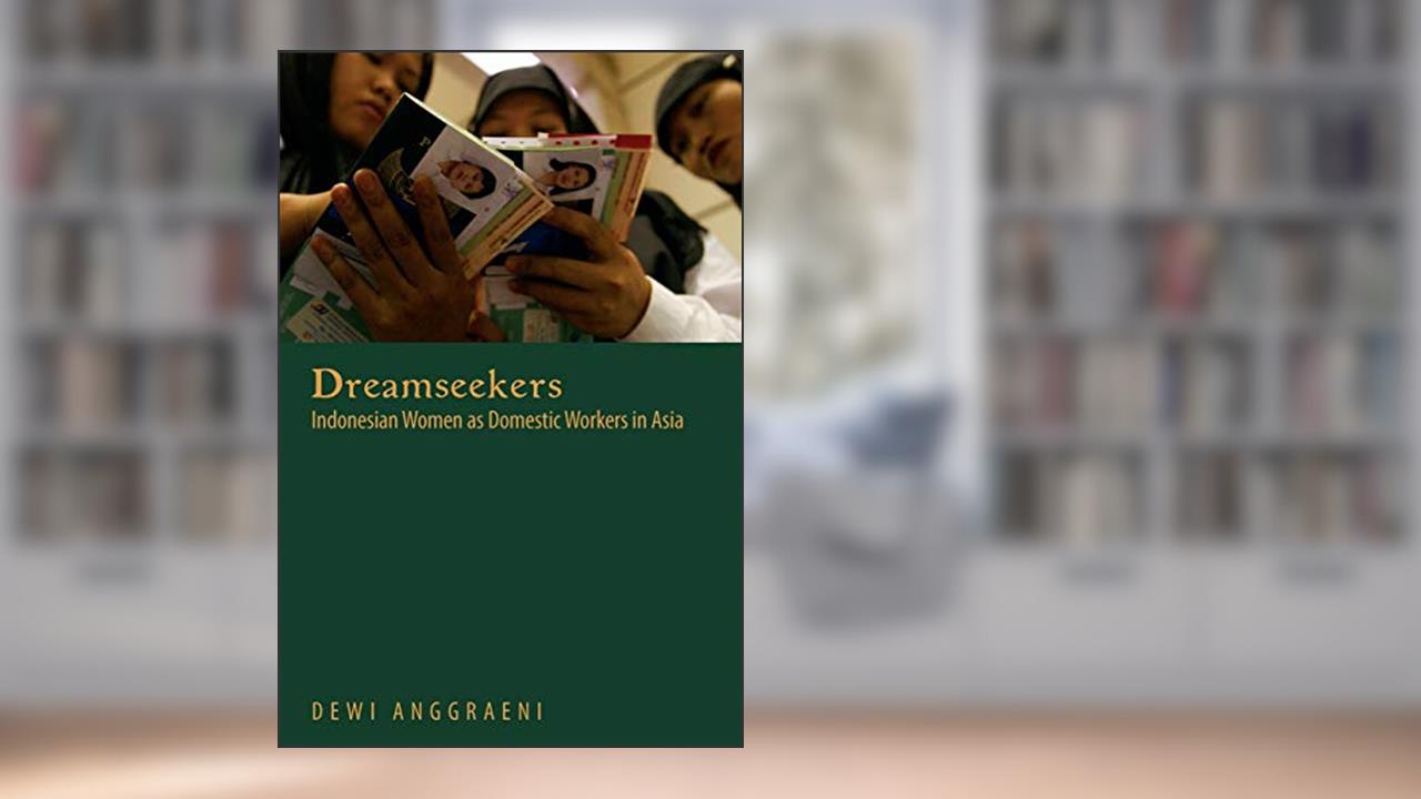Dreamseekers: Indonesian Women As Domestic Workers in Asia, written by Dewi Anggraeni