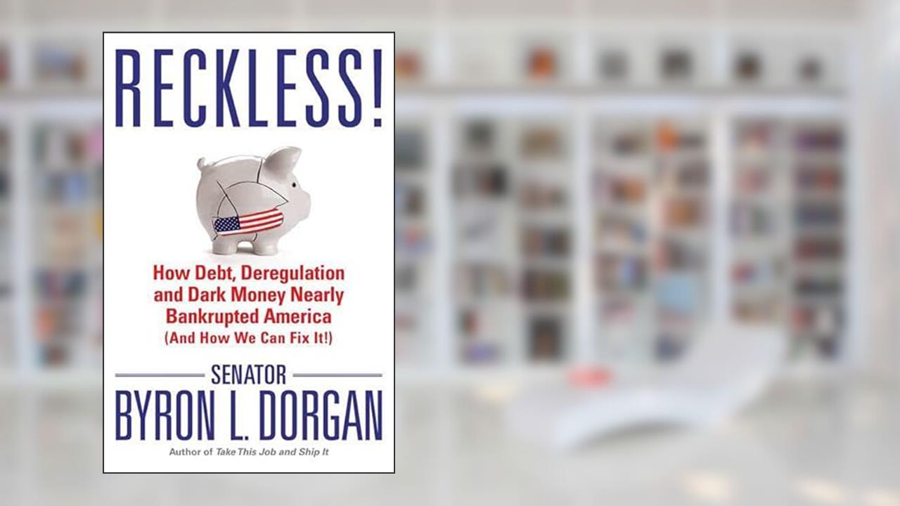 Reckless!: How Debt, Deregulation, and Dark Money Nearly Bankrupted America (And How We Can Fix It!), written by Byron L. Dorgan
