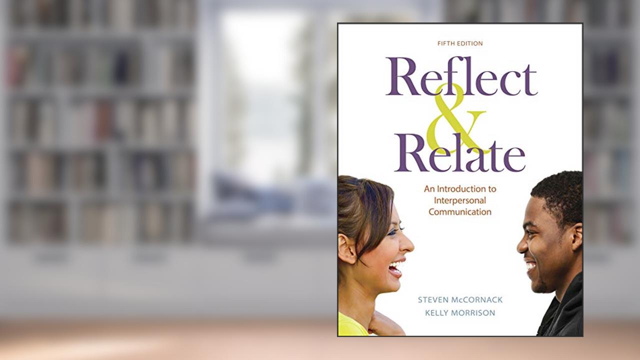 Reflect & Relate: An Introduction to Interpersonal Communication, written by Steven McCornack; Kelly Morrison