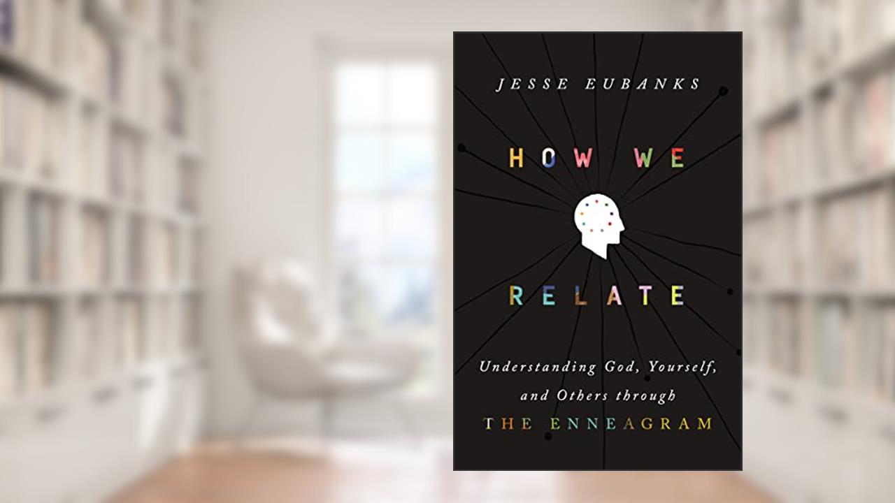 How We Relate: Understanding God, Yourself, and Others through the Enneagram, written by Jesse Eubanks