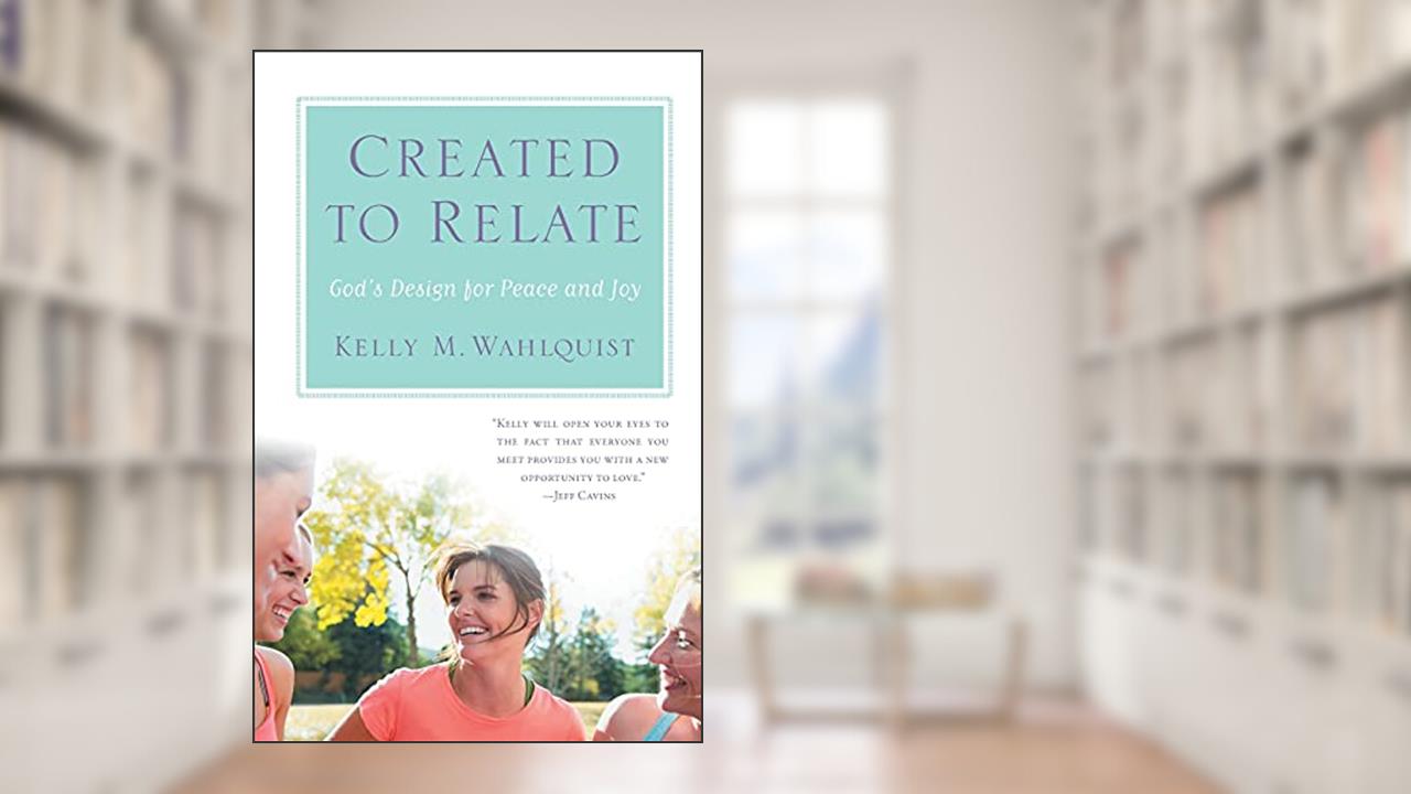 Created to Relate: God's Design for Peace and Joy, written by Kelly M. Wahlquist
