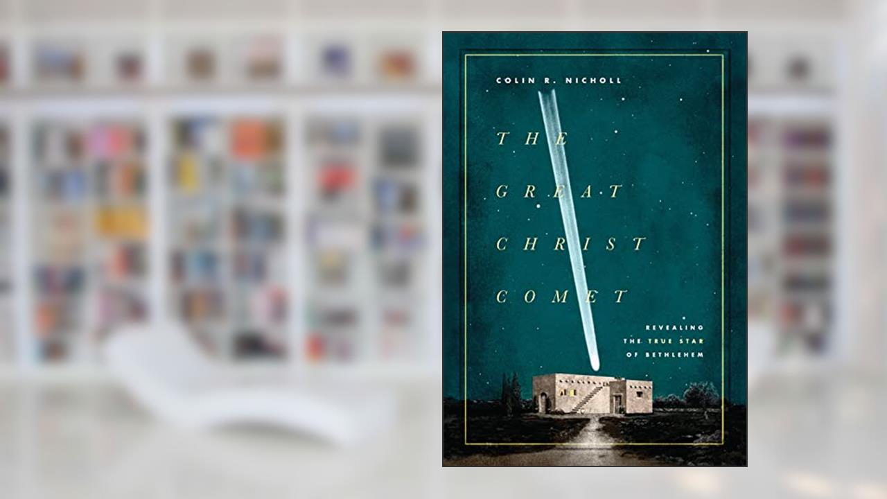 The Great Christ Comet: Revealing the True Star of Bethlehem, written by Colin R. Nicholl