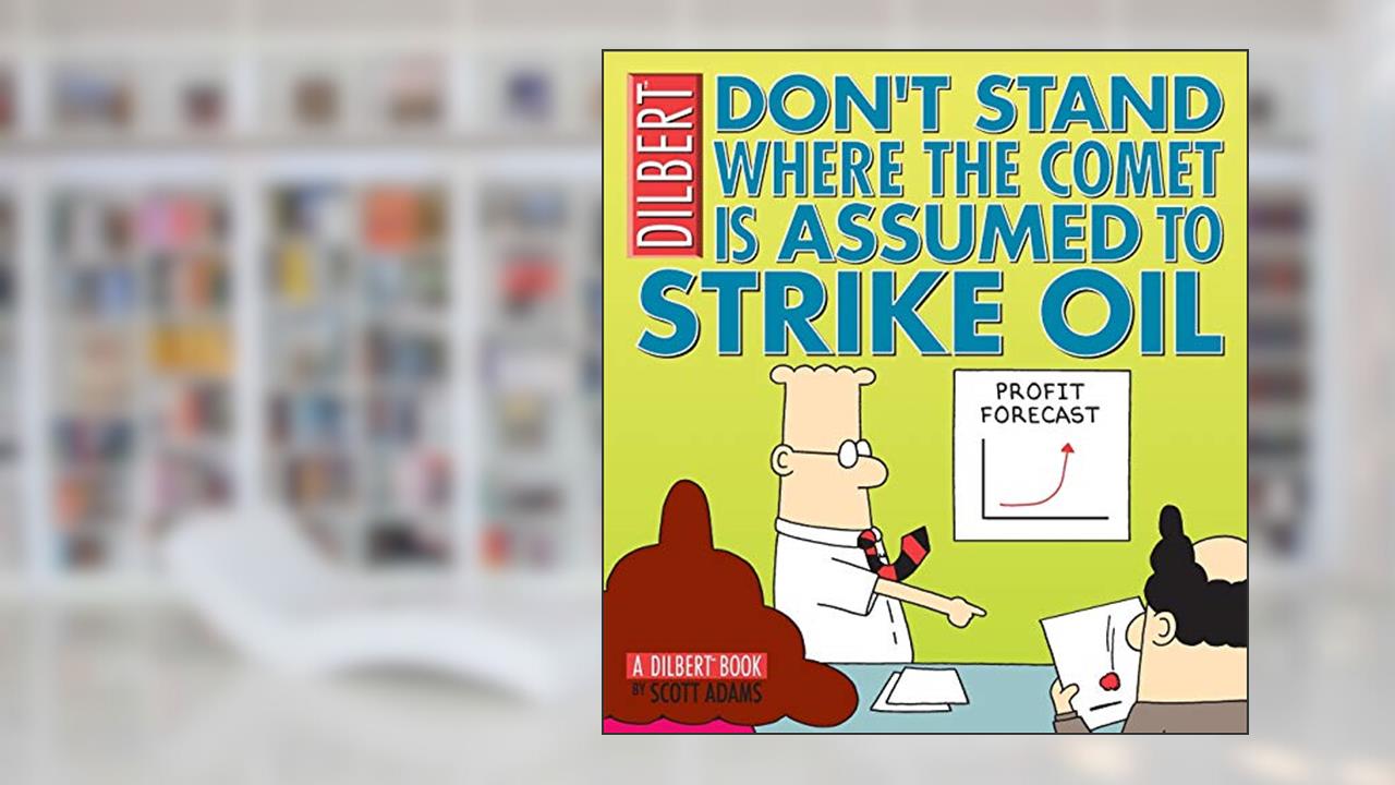 Don't Stand Where the Comet is Assumed to Strike Oil: A Dilbert Book, written by Scott Adams