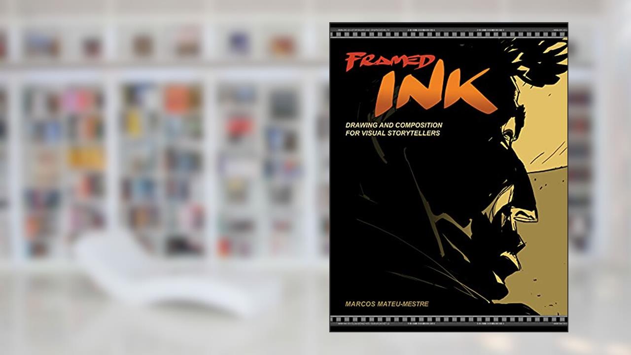 Framed Ink: Drawing and Composition for Visual Storytellers, written by Marcos Mateu-Mestre