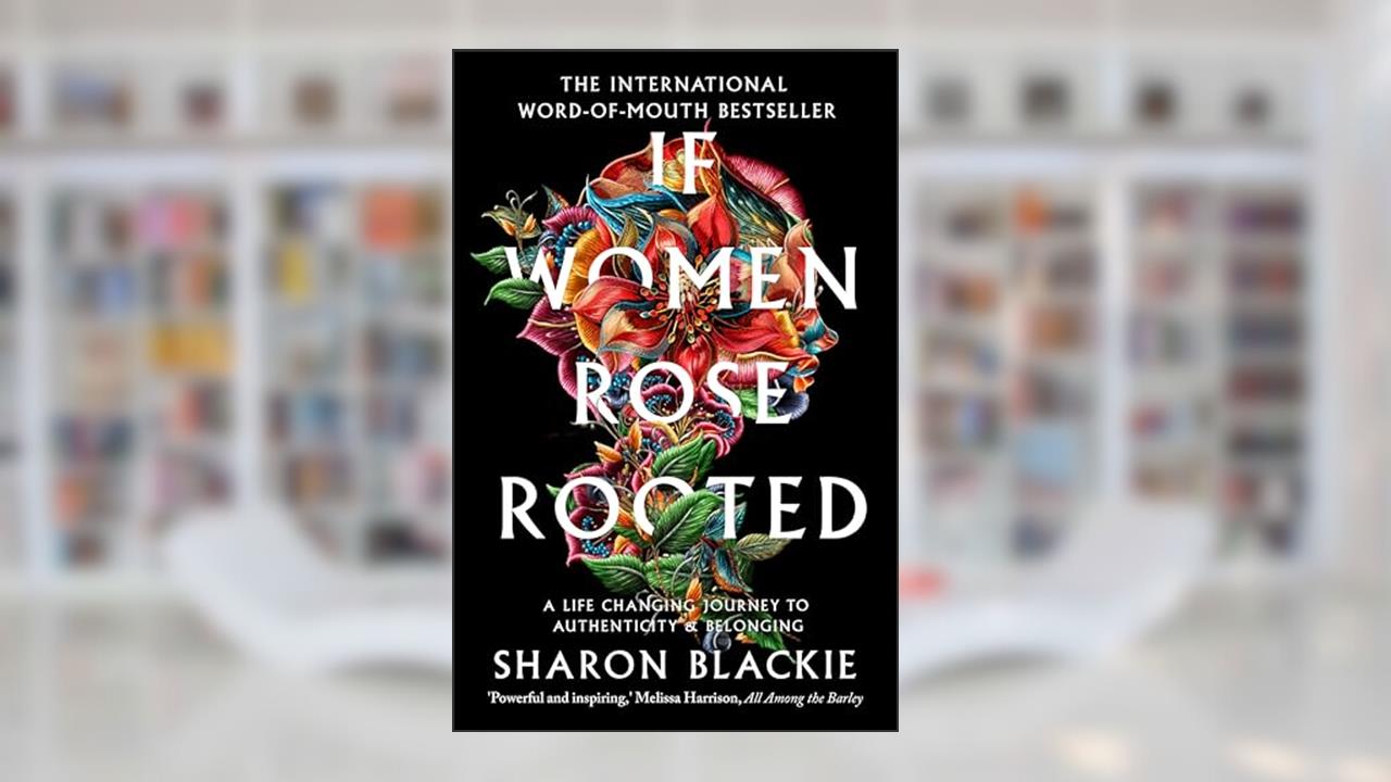 If Women Rose Rooted: A Life-changing Journey to Authenticity and Belonging, written by Sharon Blackie