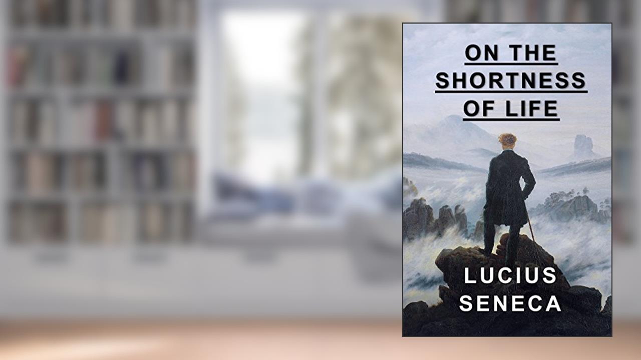On the Shortness of Life, written by Lucius Annaeus Seneca