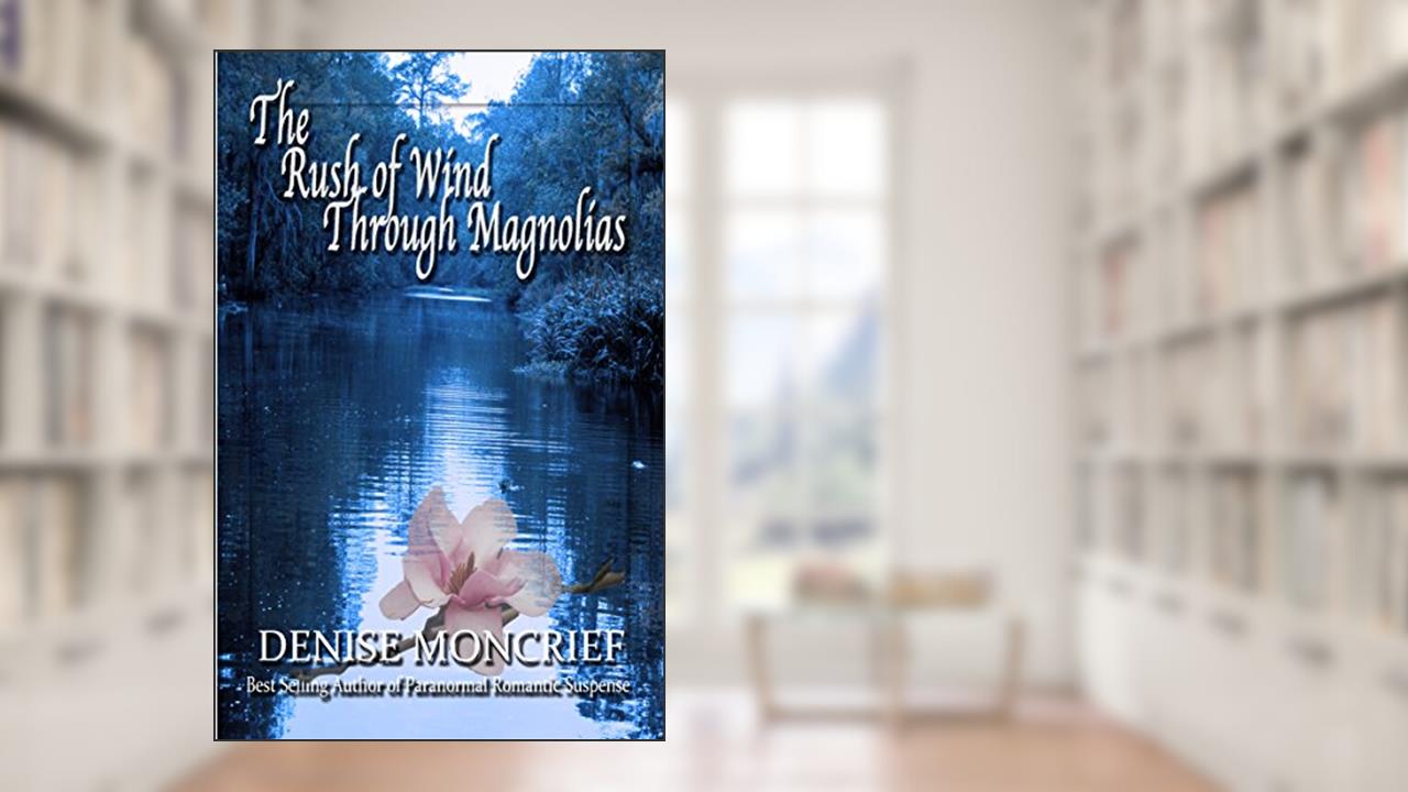 The Rush Of Wind Through Magnolias (Haunted Hearts Series Book 9), written by Denise Moncrief