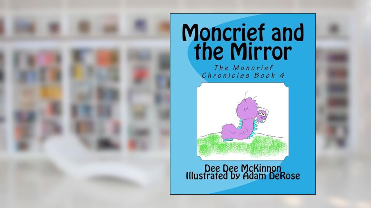 Moncrief and the Mirror (The Moncrief Chronicles), written by Dee Dee McKinnon