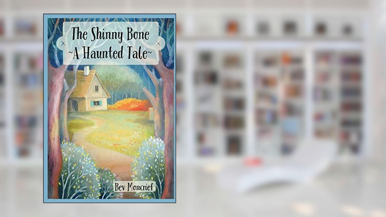 The Shinny Bone: A Haunted Tale, written by Bev Moncrief