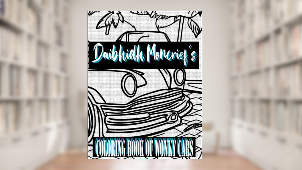 Daibhidh Moncrief's Coloring Book of Wonky Cars: A collection of Artificial Intelligence created images, written by Daibhidh Moncrief