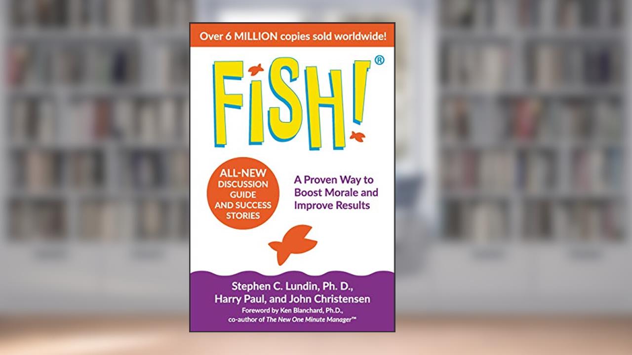 Fish!: A Proven Way to Boost Morale and Improve Results, written by Stephen C. Lundin; John Christensen; Harry Paul; Ken Blanchard