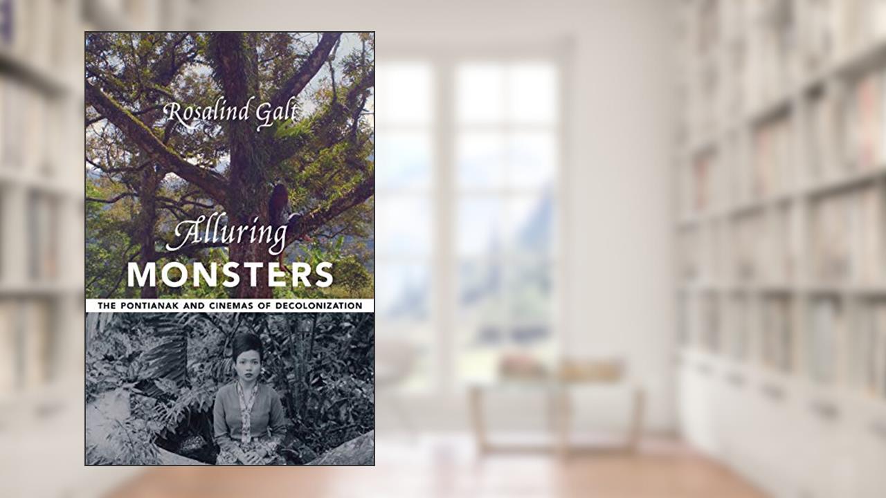 Alluring Monsters: The Pontianak and Cinemas of Decolonization (Film and Culture Series), written by Rosalind Galt