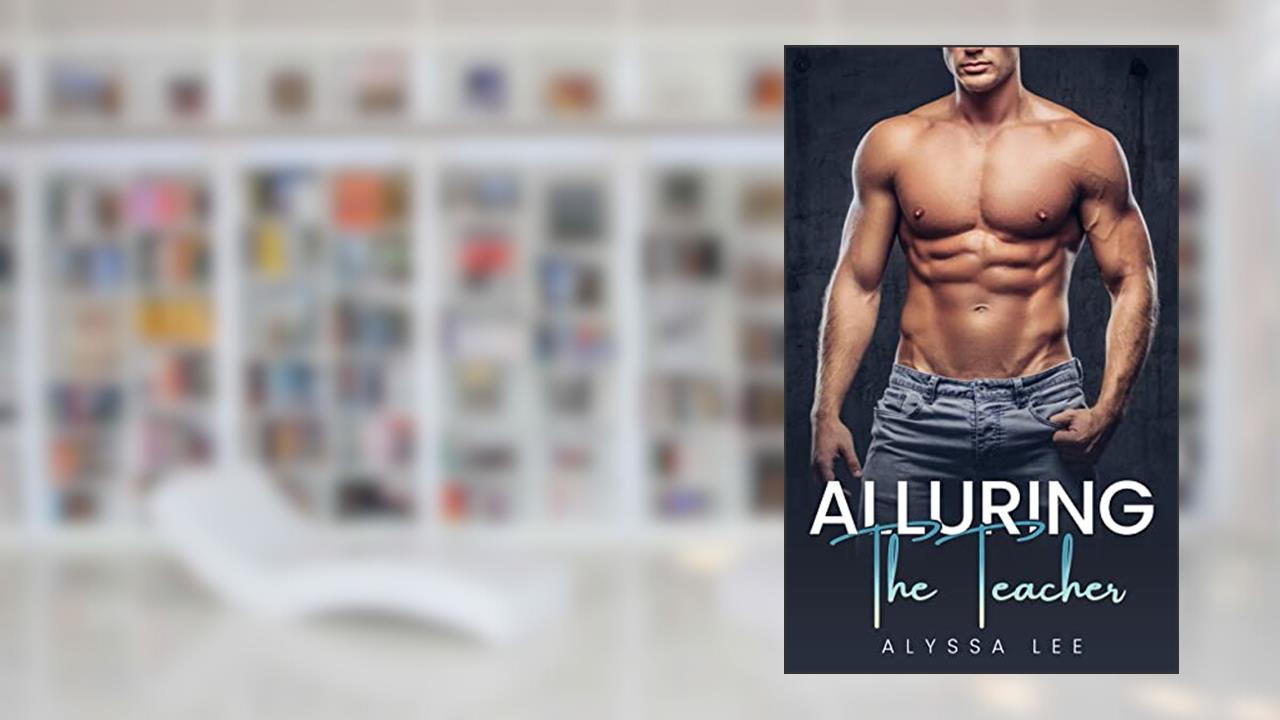 Alluring The Teacher: A Steamy Forbidden Age Gap Romance Novella (Crossing the Line Book 5), written by Alyssa Lee