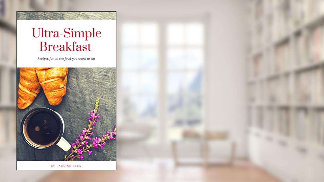 Ultra-Simple Breakfast Recipes, written by Pauline Beck