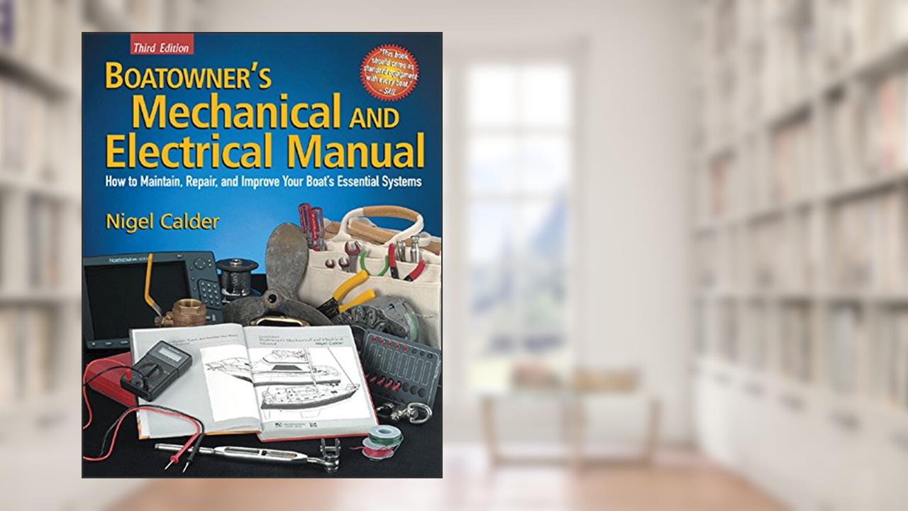 Boatowner's Mechanical and Electrical Manual: How to Maintain, Repair, and Improve Your Boat's Essential Systems, written by Nigel Calder