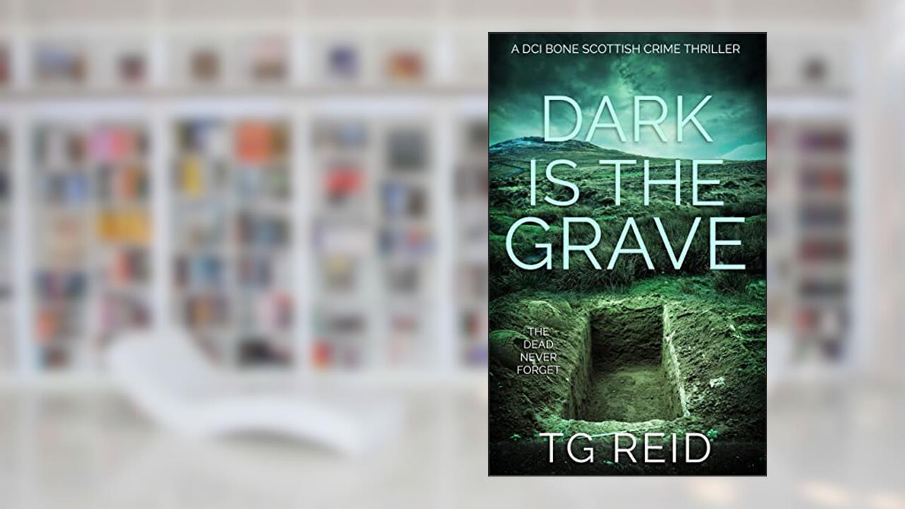 Dark is the Grave : A DCI Bone Scottish Crime Thriller (DCI Bone Scottish Crime Thrillers Book 1), written by TG Reid