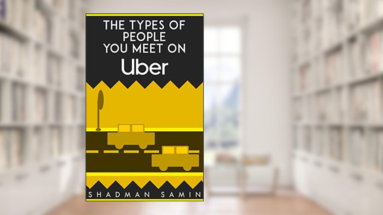 The Types of People You Meet on Uber: by Shadman Samin, written by Shadman Samin Shahriar