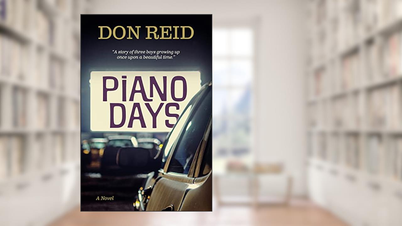 Piano Days: A Story of Three Boys Growing Up Once upon a Beautiful Time, written by Don Reid