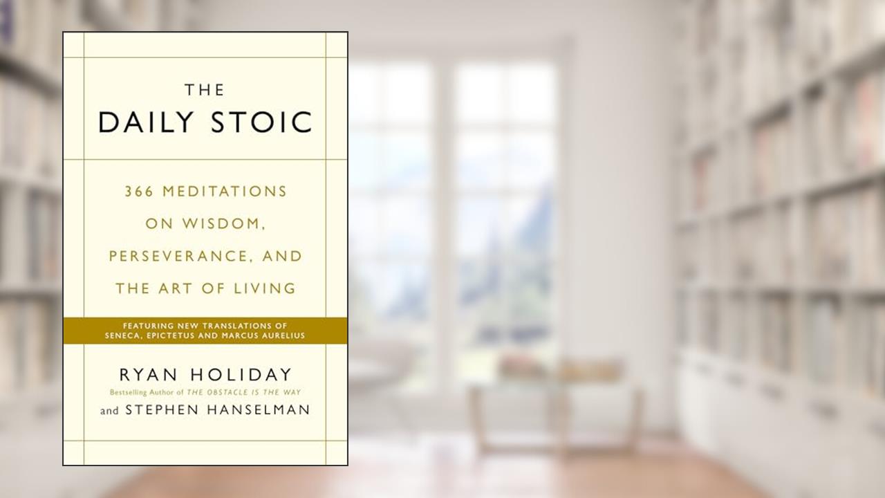The Daily Stoic: 366 Meditations on Wisdom, Perseverance, and the Art of Living: Featuring new translations of Seneca, Epictetus, and Marcus Aurelius, written by Ryan Holiday; Stephen Hanselman