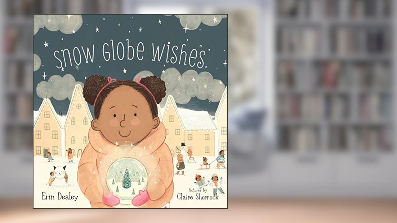 Snow Globe Wishes, written by Erin Dealey