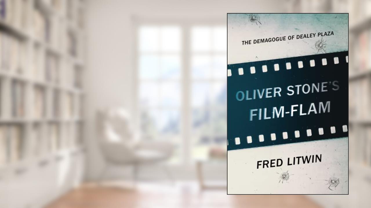Oliver Stone's Film-Flam: The Demagogue of Dealey Plaza, written by Fred Litwin